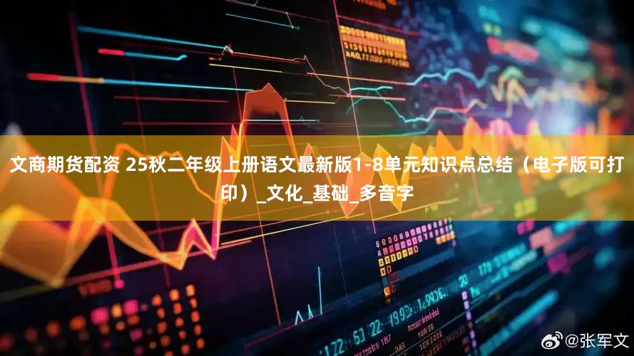 文商期货配资 25秋二年级上册语文最新版1-8单元知识点总结（电子版可打印）_文化_基础_多音字