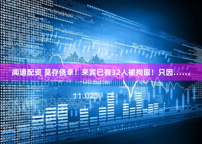 闻道配资 莫存侥幸！来宾已有32人被拘留！只因……